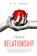 Toxic Relationship: Healing Your Heart and Recovering Yourself From an Emotionally Abusive Relationship With Toxic People. Stop Narcissistic Abuse and Manipulation.
