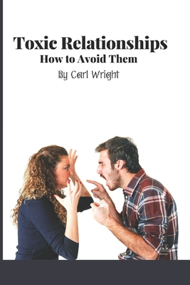 Toxic Relationships How to Avoid Them - Wright, Carl