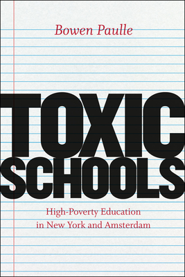 Toxic Schools: High-Poverty Education in New York and Amsterdam - Paulle, Bowen