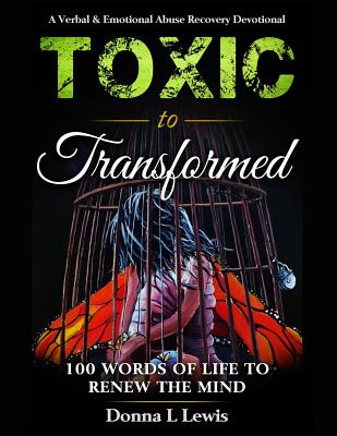 Toxic to Transformed 100 Words of Life to Renew the Mind: A Verbal & Emotional Abuse Recovery Devotional - Lewis, Donna L, and Wonders, Paul (Editor)