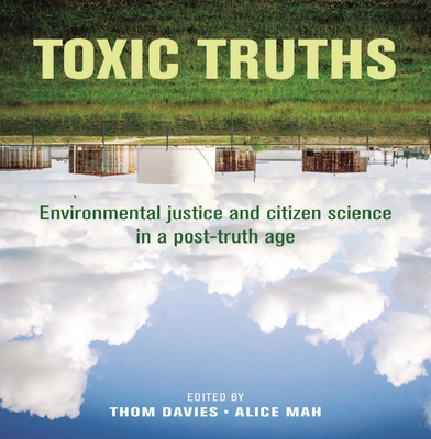 Toxic Truths: Environmental Justice and Citizen Science in a Post-Truth Age - Davies, Thom (Editor), and Mah, Alice (Editor)