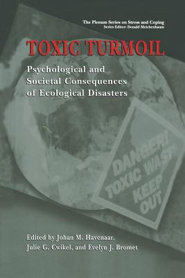 Toxic Turmoil: Psychological and Societal Consequences of Ecological Disasters - Havenaar, Johan M (Editor), and Cwikel, Julie G (Editor), and Bromet, Evelyn J, PhD (Editor)