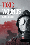 Toxic Wounds: A memoir of combat, love, fatherhood, and the mysterious toxic burn pits