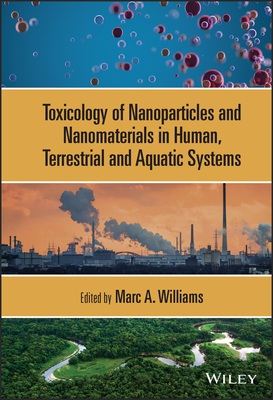 Toxicology of Nanoparticles and Nanomaterials in Human, Terrestrial and Aquatic Systems - Williams, Marc A (Editor)