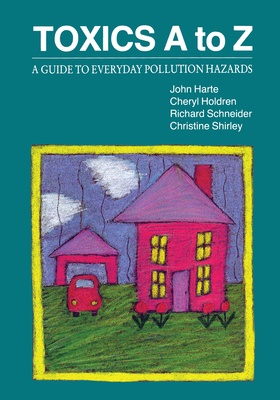 Toxics A to Z: A Guide to Everyday Pollution Hazards - Harte, John, and Holdren, Cheryl, and Schneider, Richard