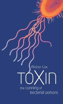 Toxin: The Cunning of Bacterial Poisons - Lax, Alistair J