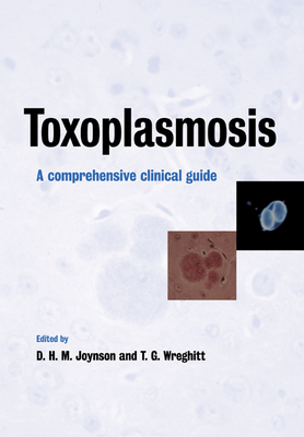 Toxoplasmosis: A Comprehensive Clinical Guide - Joynson, David H M (Editor), and Wreghitt, Tim G (Editor)