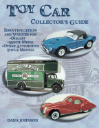 Toy Car Collector's Guide: Identification and Values for Diecast, White Metal, Other Automotive Toys, & Models
