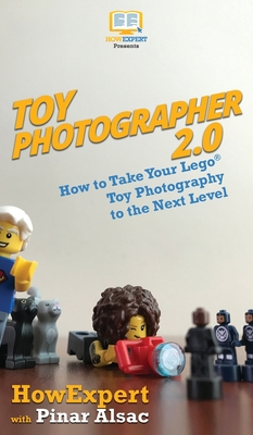 Toy Photographer 2.0: How to Take Your Lego Toy Photography to the Next Level - Howexpert, and Alsac, Pinar