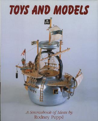 Toys and Models: A Sourcebook of Ideas - Peppe, Rodney