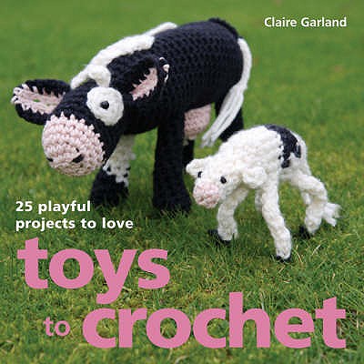 Toys to Crochet: 25 Playful Projects to Love - Garland, Claire