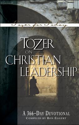 Tozer on Christian Leadership: A 366-Daily Devotional - Tozer, A W, and Eggert, Ronald E (Compiled by)