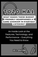 Tozo Ha1: What Makes These Budget-friendly Headphones a Game-Changer in Everyday Listening?: An Inside Look at the Features, Technology, and Performance - Everything You Need to Know