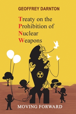 TPNW - Treaty on the Prohibition of Nuclear Weapons: Moving Forward - Darnton, Geoffrey