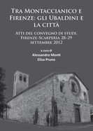 Tra Montaccianico e Firenze: gli Ubaldini e la citt: Atti del convegno di studi, Firenze-Scarperia 28-29 settembre 2012