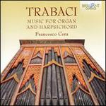 Trabaci: Music for Organ and Harpsichord - Francesco Cera (harpsichord); Francesco Cera (organ); Polifonica Materana 'Pierluigi Da Palestrina' (choir, chorus);...