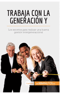 Trabaja con la generaci?n Y: Los secretos para realizar una buena gesti?n intergeneracional