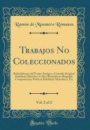 Trabajos No Coleccionados, Vol. 2 of 2: Refundiciones del Teatro Antiguo y Comedia Original (Inditas); Historia y Crtica Dramticas; Biografa; Composiciones Poticas (Inditas); Miscelnea, Etc (Classic Reprint)