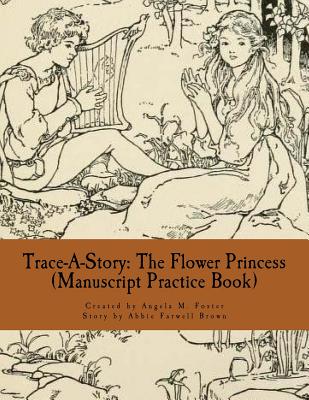 Trace-A-Story: The Flower Princess (Manuscript Practice Book) - Brown, Abbie Farwell, and Foster, Angela M