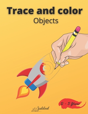 Trace and color objects: Tracing and Pen Control First object Coloring Book for Kids Ages 2-5 Step-by-Step Drawing and Activity Book for Kids - Edition, Zakibook