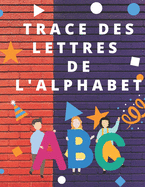 Trace des lettres de l'alphabet: Apprendre a ?crire les lettres de l'alphabet Lettres A ? Z Livre d'activit?s pour les enfants de 2 ? 5 ans, taille pratique (8.5) x (11).