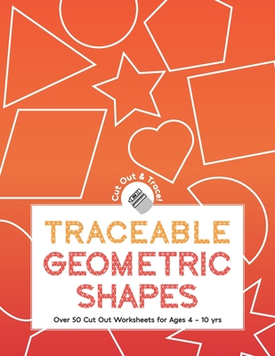 Traceable Geometric Shapes: Over 50 Cut Out Worksheets For Ages 4 - 10 yrs: Educational Activity Worksheets For Children Ages Preschool Up To 10 Years: With Puzzle Sheets - Publishing, Herbert