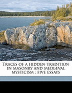 Traces of a Hidden Tradition in Masonry and Medival Mysticism: Five Essays