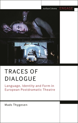 Traces of Dialogue: Language, Identity and Form in European Postdramatic Theatre - Thygesen, Mads, and Taylor-Batty, Mark (Editor), and Brater, Enoch (Editor)