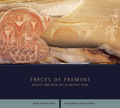 Traces of Fremont: Society and Rock Art in Ancient Utah - Simms, Steven R, and Gohier, Franois (Photographer)