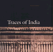Traces of India Photography, Architecture, and the Politics of Representation, 1850-1900