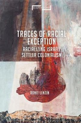 Traces of Racial Exception: Racializing Israeli Settler Colonialism - Lentin, Ronit