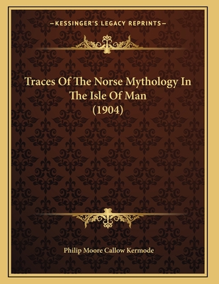 Traces of the Norse Mythology in the Isle of Man (1904) - Kermode, Philip Moore Callow