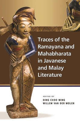 Traces of the Ramayana and Mahabharata in Javanese and Malay Literature - Ding, Choo Ming (Editor), and Van Der Molen, Willem (Editor)