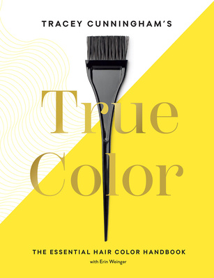 Tracey Cunningham's True Color: The Essential Hair Color Handbook - Cunningham, Tracey