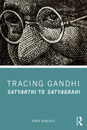 Tracing Gandhi: Satyarthi to Satyagrahi