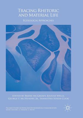 Tracing Rhetoric and Material Life: Ecological Approaches - McGreavy, Bridie (Editor), and Wells, Justine (Editor), and McHendry Jr, George F (Editor)