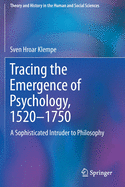 Tracing the Emergence of Psychology, 1520- 1750: A Sophisticated Intruder to Philosophy
