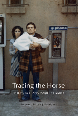 Tracing the Horse - Delgado, Diana Marie, and Rodriguez, Luis Javier (Foreword by)