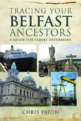 Tracing Your Belfast Ancestors: A Guide for Family Historians - Paton, Chris