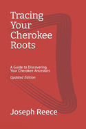 Tracing Your Cherokee Roots: Updated Edition: A Guide to Discovering Your Cherokee Ancestor