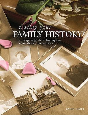 Tracing Your Family History: A Complete Guide to Finding Out More About Your Ancestors - Chater, Kathy