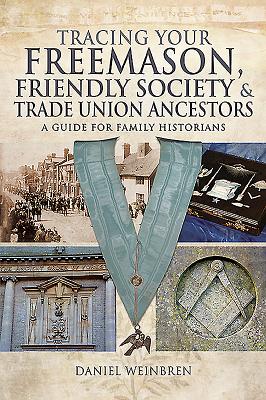 Tracing Your Freemason, Friendly Society and Trade Union Ancestors: A Guide for Family Historians - Weinbren, Daniel