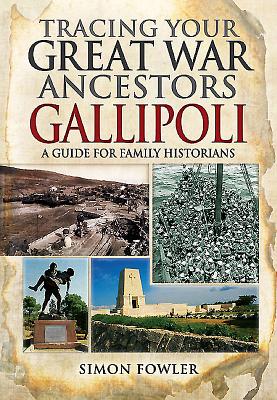 Tracing Your Great War Ancestors: The Gallipoli Campaign: A Guide for Family Historians - Fowler, Simon