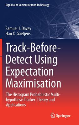 Track-Before-Detect Using Expectation Maximisation: The Histogram Probabilistic Multi-Hypothesis Tracker: Theory and Applications - Davey, Samuel J, and Gaetjens, Han X