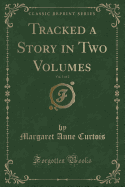 Tracked a Story in Two Volumes, Vol. 1 of 2 (Classic Reprint)