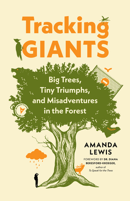 Tracking Giants: Big Trees, Tiny Triumphs, and Misadventures in the Forest - Lewis, Amanda, and Beresford-Kroeger, Diana (Foreword by)