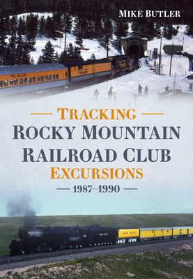 Tracking Rocky Mountain Railroad Club Excursions 1987-1990 - Butler, Michael