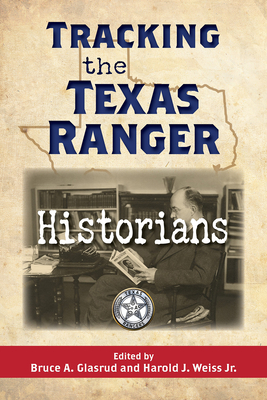 Tracking the Texas Ranger Historians - Glasrud, Bruce A (Editor), and Weiss, Harold J (Editor)