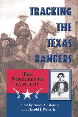 Tracking the Texas Rangers: The Nineteenth Century - Glasrud, Bruce A (Editor), and Weiss, Harold J (Editor)