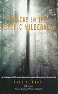 Tracks in the Psychic Wilderness: An Exploration of ESP, Remote Viewing, Precognitive Dreaming and Synchronicity